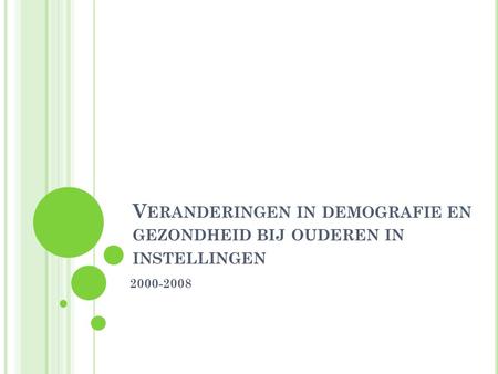 V ERANDERINGEN IN DEMOGRAFIE EN GEZONDHEID BIJ OUDEREN IN INSTELLINGEN 2000-2008.