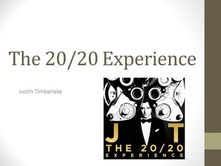The 20/20 Experience Justin Timberlake. Wat? Het is de nieuwste CD van Justin Timberlake Het eerste deel van de CD -> tweede deel komt in september 12.