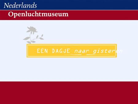 EEN DAGJE naar gisteren. 1912 oprichting 1941 Rijksmuseum voor Volkskunde 1991 verzelfstandiging 2000 nieuw Entreepaviljoen 2005 Europees museum van het.