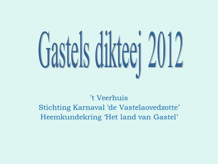 ’ t Veerhuis Stichting Karnaval ‘de Vastelaovedzotte’ Heemkundekring ‘Het land van Gastel’
