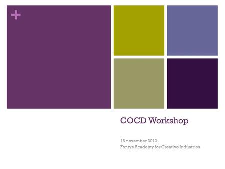 + COCD Workshop 16 november 2012 Fontys Academy for Creative Industries.