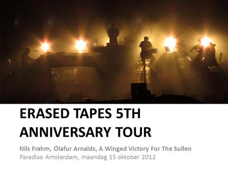 ERASED TAPES 5TH ANNIVERSARY TOUR Nils Frahm, Ólafur Arnalds, A Winged Victory For The Sullen Paradiso Amsterdam, maandag 15 oktober 2012.
