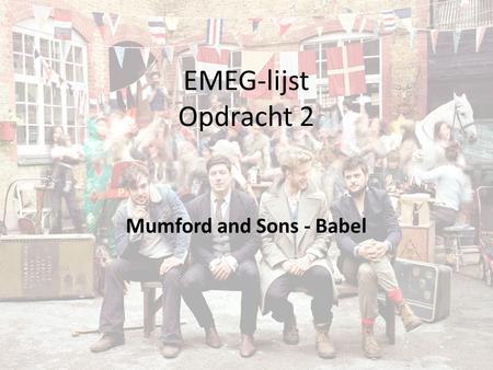 EMEG-lijst Opdracht 2 Mumford and Sons - Babel Release datum: 24 september 2012 6 noteringen in de billboard 200 600.000 stuks verkocht na 1 week.