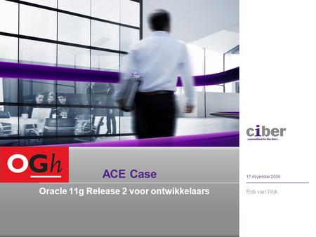 ACE Case Oracle 11g Release 2 voor ontwikkelaars Rob van Wijk 17 november 2009.