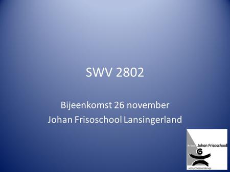 SWV 2802 Bijeenkomst 26 november Johan Frisoschool Lansingerland.