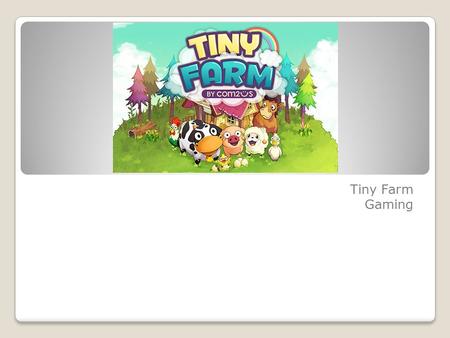 Tiny Farm Gaming. Over tiny farm Tiny farm is een spel waarin je een boerderij bezit. Eerst kun je kippen houden, voeren en broeden. Je verdient geld.