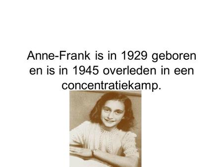 Anne-Frank is in Duitsland geboren in Frankfurt, ze had ook een zusje die heette Margot.