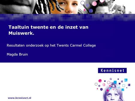 Www.kennisnet.nl Naam van de Auteur 7 januari 2008 Resultaten onderzoek op het Twents Carmel College Magda Bruin Taaltuin twente en de inzet van Muiswerk.