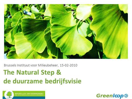 The Natural Step & de duurzame bedrijfsvisie Brussels Instituut voor Milieubeheer, 15-02-2010.