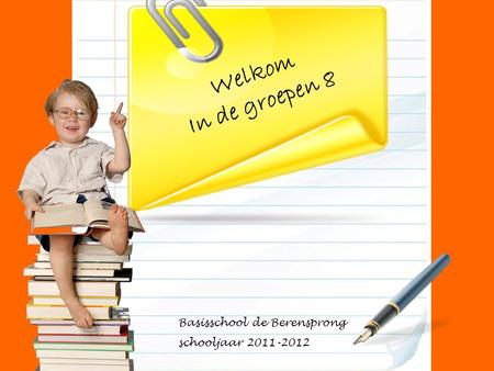 Welkom In de groepen 8 Basisschool de Berensprong schooljaar 2011-2012.