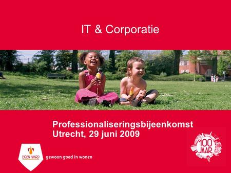 IT & Corporatie Professionaliseringsbijeenkomst Utrecht, 29 juni 2009.