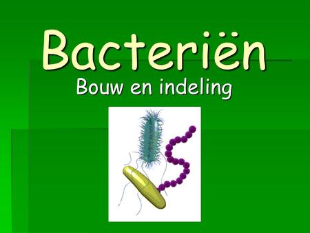 Bacteriën Bouw en indeling.
