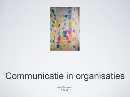 Communicatie in organisaties Julia Reymond 15-09-2011.