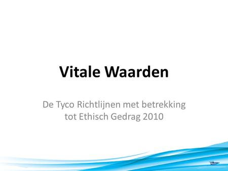 Vitale Waarden De Tyco Richtlijnen met betrekking tot Ethisch Gedrag 2010 1.