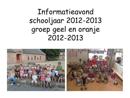 Informatieavond schooljaar 2012-2013 groep geel en oranje 2012-2013.