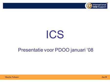 Presentatie voor PDOO januari ‘08 Jan 08Maayke Nabuurs ICS.