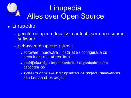 Linupedia Alles over Open Source Linupedia  gericht op open educative content over open source software  gebasseerd op drie pijlers : software / hardware.