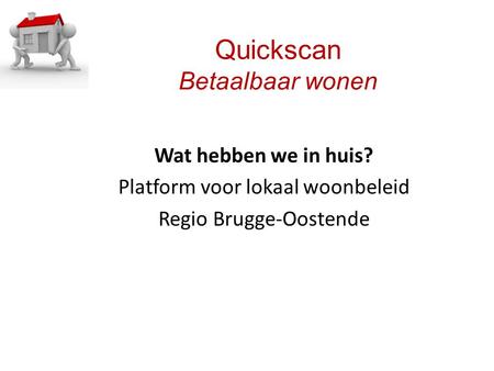 Quickscan Betaalbaar wonen Wat hebben we in huis? Platform voor lokaal woonbeleid Regio Brugge-Oostende.