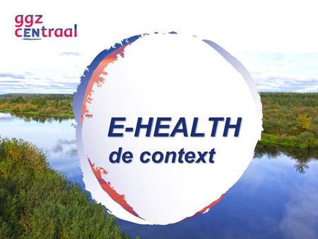 E-HEALTH de context. vitalsigns ‘within next 5 years 50% of all vital health care measurements will be in real time online’