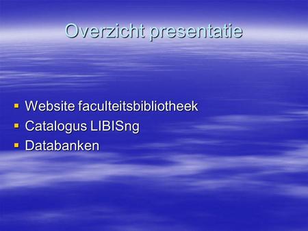 Overzicht presentatie  Website faculteitsbibliotheek  Catalogus LIBISng  Databanken.
