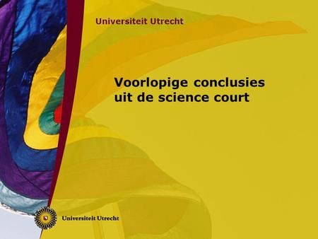 Universiteit Utrecht Voorlopige conclusies uit de science court.