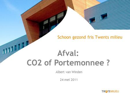Schoon gezond fris Twents milieu Afval: CO2 of Portemonnee ? Albert van Winden 24 mei 2011.