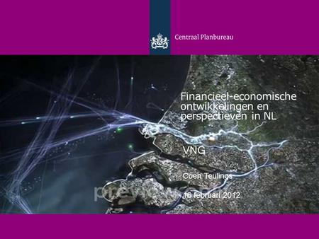 Financieel-economische ontwikkelingen en perspectieven in NL Coen Teulings 16 februari 2012 Financieel-economische ontwikkelingen en perspectieven in NL.