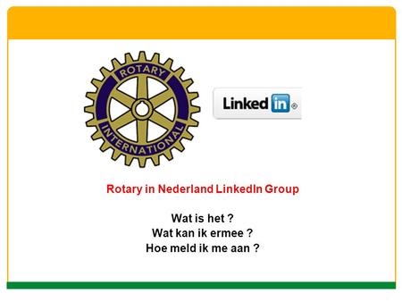Rotary in Nederland LinkedIn Group Wat is het ? Wat kan ik ermee ? Hoe meld ik me aan ?