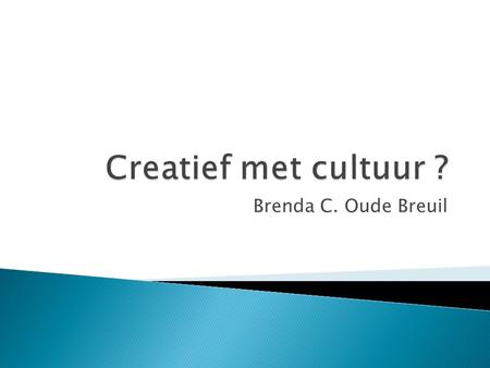 Creatief met cultuur ? Brenda C. Oude Breuil.
