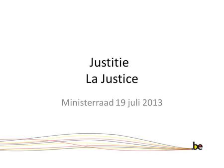 Justitie La Justice Ministerraad 19 juli 2013. Vrije keuze achternaam Libre choix du nom de famille.