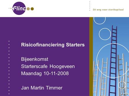 . Risicofinanciering Starters Bijeenkomst Starterscafe Hoogeveen Maandag 10-11-2008 Jan Martin Timmer.