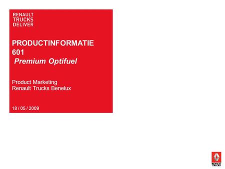 PRODUCTINFORMATIE 601 Premium Optifuel 18 / 05 / 2009 Product Marketing Renault Trucks Benelux.