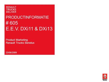 PRODUCTINFORMATIE # 605 E.E.V. DXi11 & DXi13 23/06/2009 Product Marketing Renault Trucks Benelux.