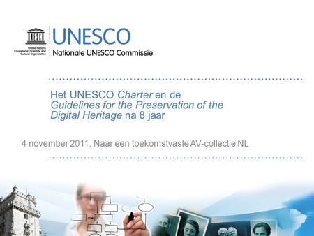 Het UNESCO Charter en de Guidelines for the Preservation of the Digital Heritage na 8 jaar 4 november 2011, Naar een toekomstvaste AV-collectie NL.