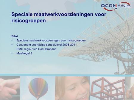 Speciale maatwerkvoorzieningen voor risicogroepen Pilot Speciale maatwerkvoorzieningen voor risicogroepen Convenant voortijdige schooluitval 2008-2011.