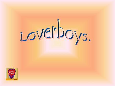 Loverboys..
