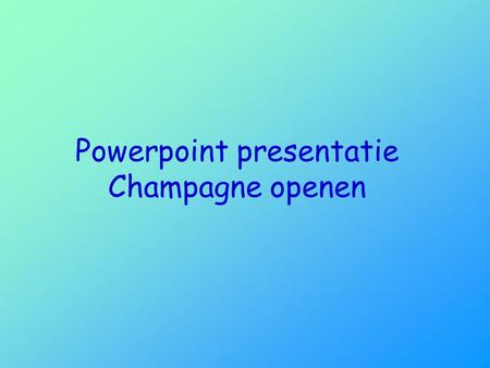 Powerpoint presentatie Champagne openen