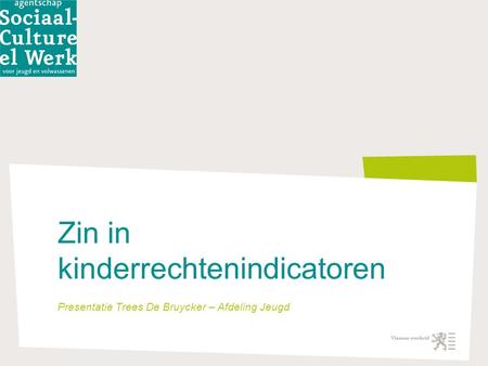 Zin in kinderrechtenindicatoren Presentatie Trees De Bruycker – Afdeling Jeugd.