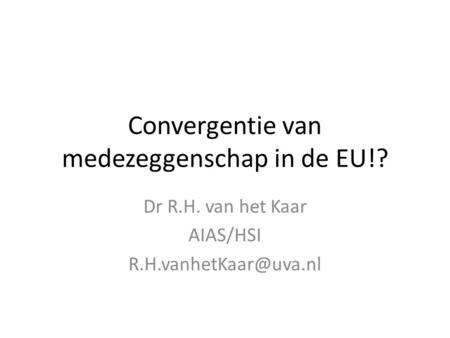 Convergentie van medezeggenschap in de EU!? Dr R.H. van het Kaar AIAS/HSI