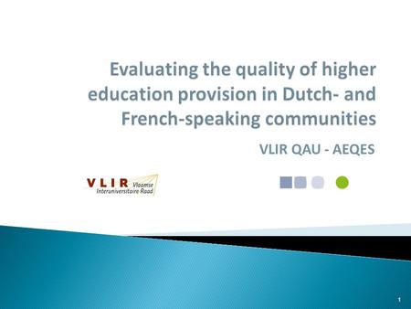 VLIR QAU - AEQES 1.  Cel Kwaliteitszorg VLIR  onafhankelijk evaluatieorgaan Vlaamse universiteiten  korte geschiedenis ◦ optimalisatie ◦ accreditatie.