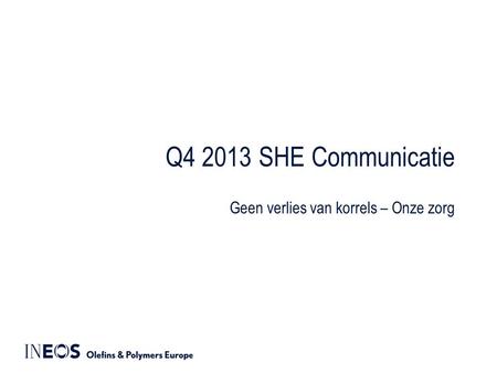 Q4 2013 SHE Communicatie Geen verlies van korrels – Onze zorg.