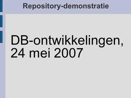 Repository-demonstratie DB-ontwikkelingen, 24 mei 2007.