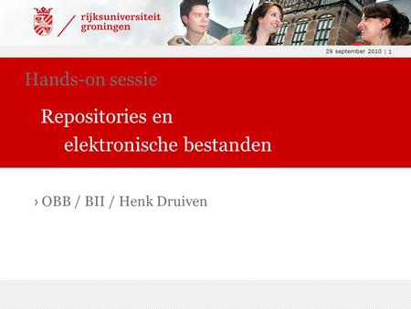 29 september 2010 | 1 › OBB / BII / Henk Druiven Hands-on sessie Repositories en elektronische bestanden.