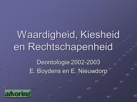 Waardigheid, Kiesheid en Rechtschapenheid Deontologie 2002-2003 E. Boydens en E. Nieuwdorp.