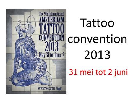 Tattoo convention 2013 31 mei tot 2 juni. Te Amsterdam.