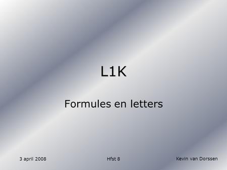 Kevin van Dorssen 3 april 2008Hfst 8 L1K Formules en letters.