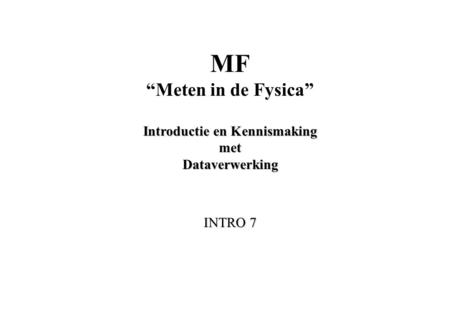 MF “Meten in de Fysica” Introductie en Kennismaking met Dataverwerking INTRO 7.