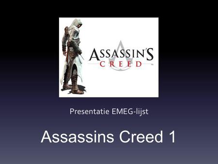 Assassins Creed 1 Presentatie EMEG-lijst. verwachting Toen ik begon te spelen dacht ik dat het een shootergame was. Ik had niet veel verwachtingen verder.