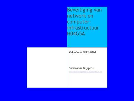 Vakinhoud 2013-2014 Christophe Huygens Beveiliging van netwerk en computer- infrastructuur H04G5A.