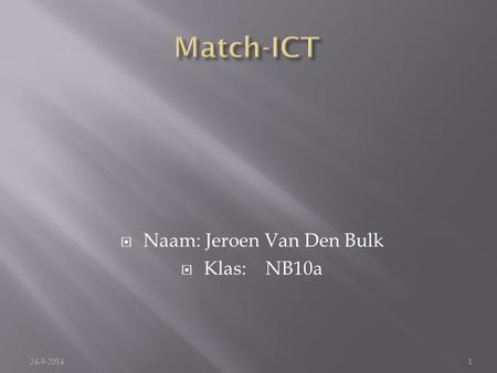  Naam: Jeroen Van Den Bulk  Klas: NB10a 24-9-20141.